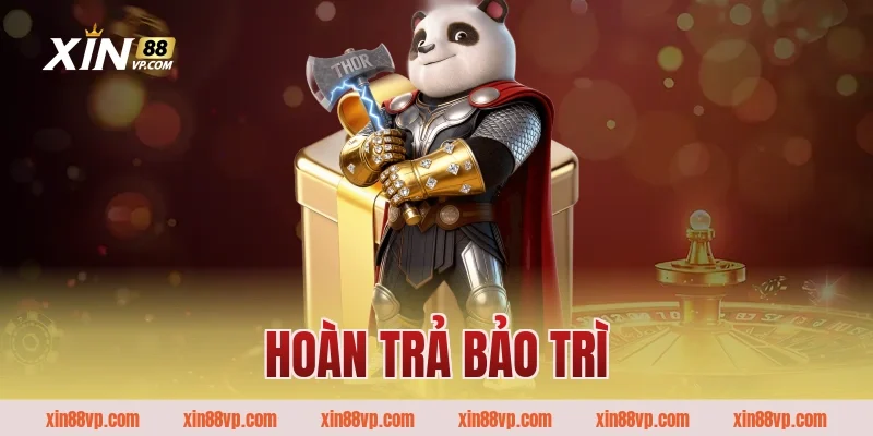Hoàn Trả Bảo Trì Uy Tín Lên Tới 100% Giá Trị Nạp Từ Xin88